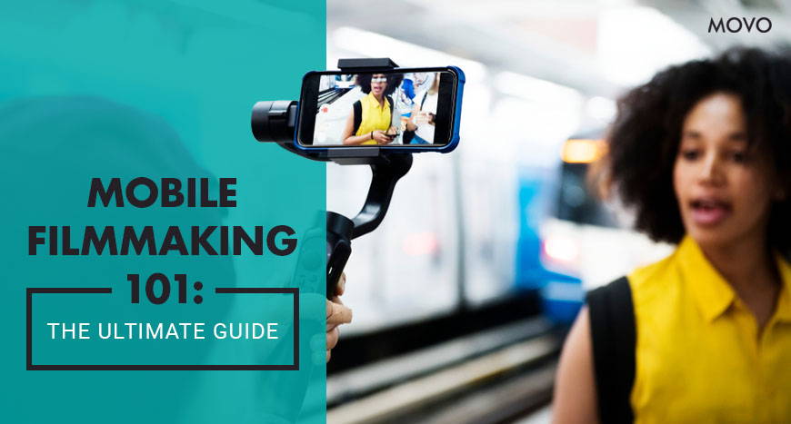 Mobile Filmmaking 101: The Ultimate Guide
